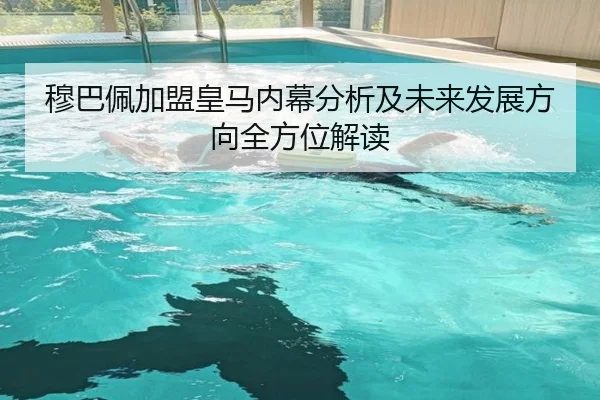 穆巴佩加盟皇马内幕分析及未来发展方向全方位解读